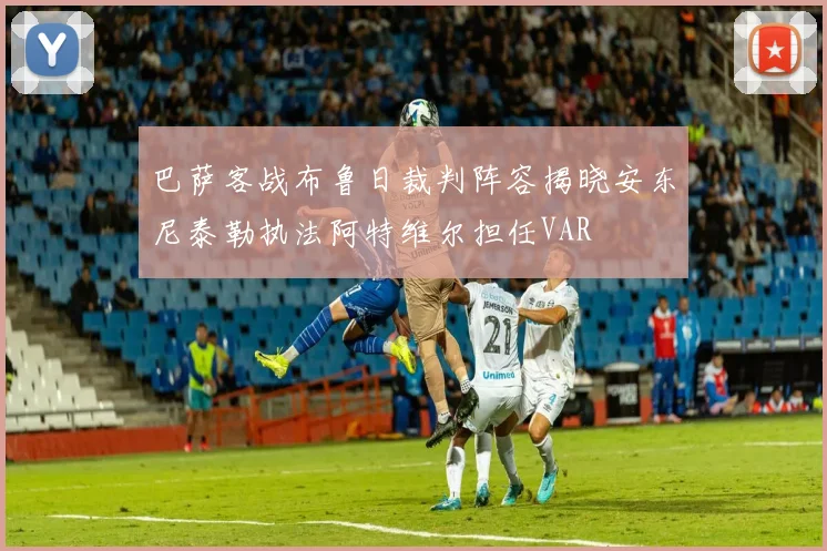 巴萨客战布鲁日裁判阵容揭晓安东尼泰勒执法阿特维尔担任VAR